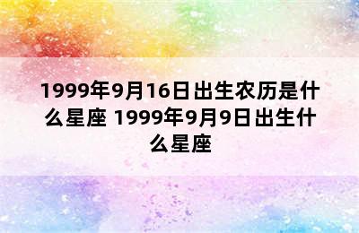 1999年9月16日出生农历是什么星座 1999年9月9日出生什么星座